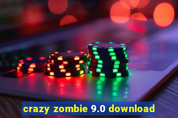 crazy zombie 9.0 download